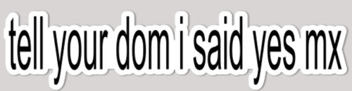 "tell your sub/dom i said" stickers